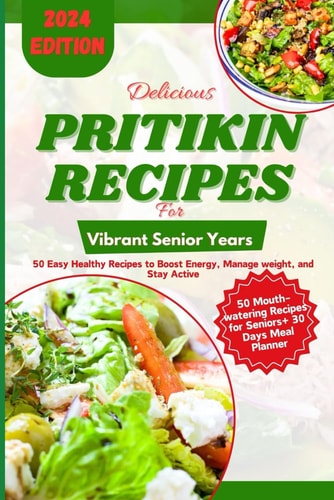 Delicious Pritikin Recipes for Vibrant Senior Years 50 Easy Healthy Recipes to Boost Energy, Manage Weight, and Stay Active