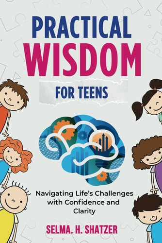 Practical Wisdom for Teens Navigating Life's Challenges With Confidence and Clarity