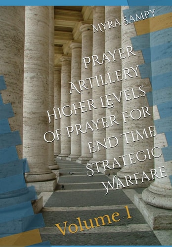 Prayer Artillery Higher Level of Prayer For End Time Strategic Warfare Volume 1