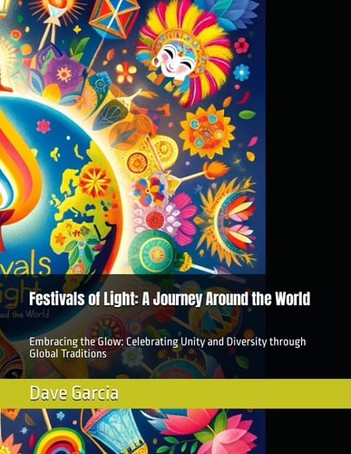 Festivals of Light A Journey Around the World: Embracing the Glow: Celebrating Unity and Diversity Through Global Traditions