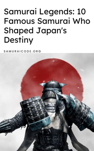 Samurai Legends 10 Famous Samurai Who Shaped Japan's Destiny