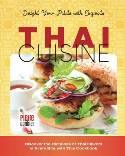 Delight Your Palate with Exquisite Thai Cuisine Discover the Richness of Thai Flavors in Every Bite with This Cookbook
