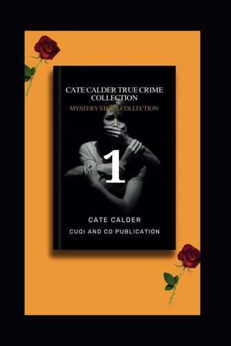 Cate Calder True Crime Collection Shocking and Unbelivable True Crime Cases in America (Vol 1): Cold and Shocking True Crime Stories