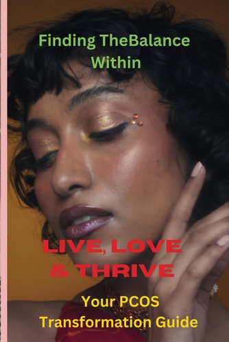 Finding The Balance Within Live, Love & Thrive: Your PCOS Transformation Guide
