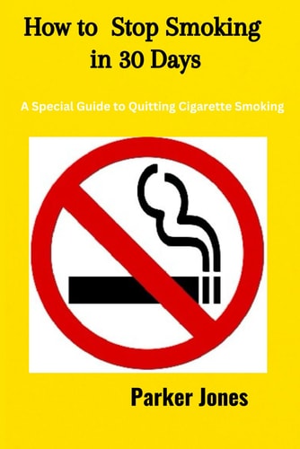 How To Stop Smoking In 30 Days A Special Guide to Quitting Cigarette Smoking