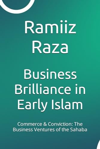 Business Brilliance in Early Islam Commerce & Conviction: The Business Ventures of the Sahaba