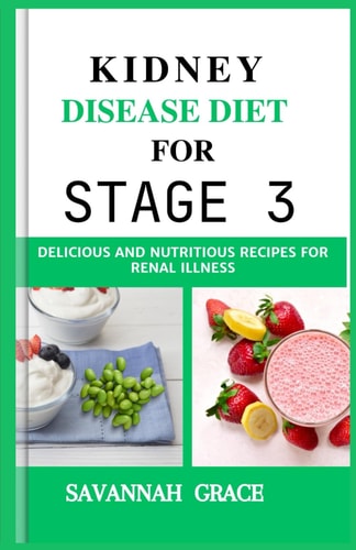 Kidney Disease Diet for Stage 3 Delicious and Nutritious Recipes for Renal Illness, Meal Planning Guide, Beginners Step-by-step Guide, Seniors, Women