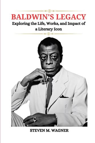Baldwin's Legacy Exploring the Life, Works, and Impact of a Literary Icon