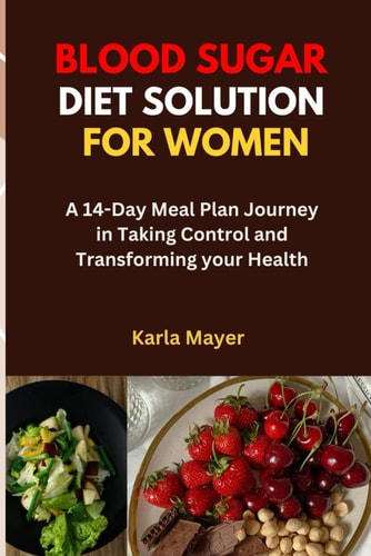 Blood Sugar Diet Solution for Women A 14-Day Meal Plan Journey in Taking Control and Transforming Your Health