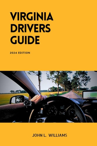 Virginia Drivers Guide A Comprehensive Study Manual for Responsible Driving and Safety in Virginia