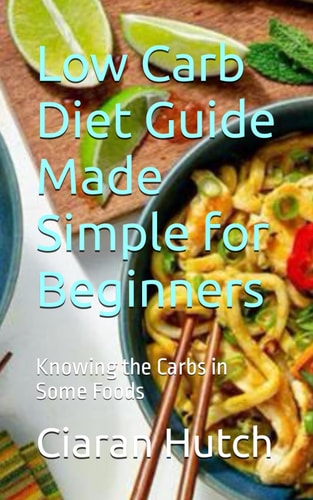 Low Carb Diet Guide Made Simple for Beginners Knowing the Carbs in Some Foods