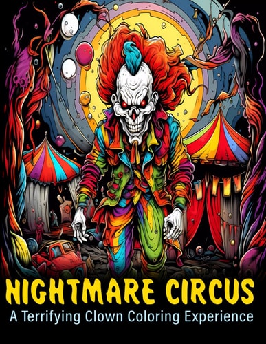 Nightmare Circus A Terrifying Clown Coloring Experience, Evil Clowns, Clowns, Horror, Balloons, Circus, Amusement Park, Swirls, Patterns and More!