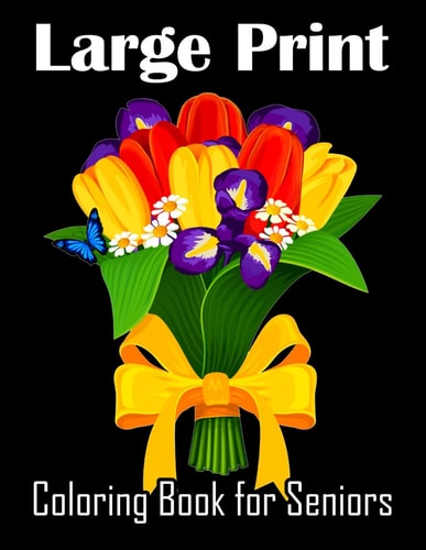 Large Print Coloring Book for Seniors 30 Relaxing Designs for Stress Relief and Easy-to-Color Images of Nature, Flowers, and More!