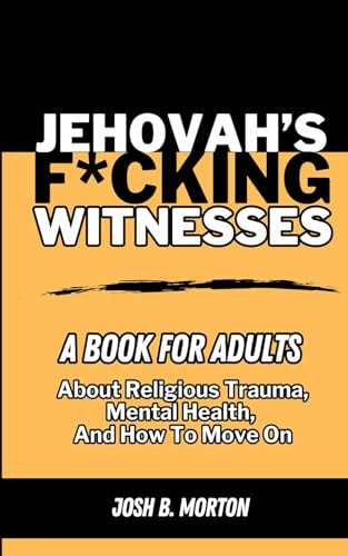 Jehovah's F*cking Witnesses A Book For Adults About Religious Trauma, Mental Health, and How to Move On