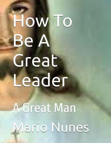 How To Be A Great Leader A Great Man