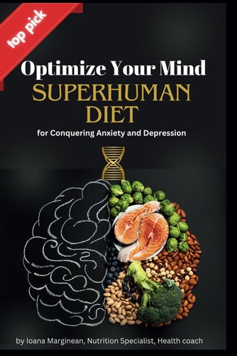 Superhuman Diet The Revolutionary New Treatment for Depression and Anxiety Plus 50 Bonus Recipes and Tips for a Easy Diet: An Easy Guide to the Surprising Foods that Fight Depression