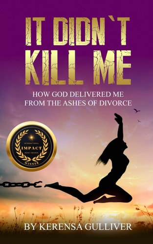 It Didn't Kill Me How God Delivered Me from the Ashes of Divorce