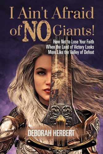 I Ain't Afraid of NO Giants! How Not to Lose Your Faith When the Land of Victory Looks More Like the Valley of Defeat