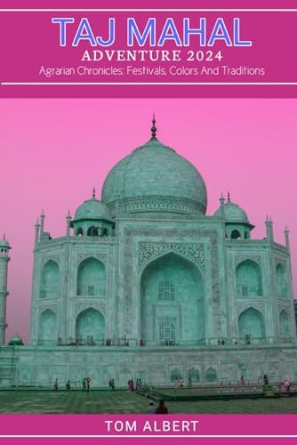 Taj Mahal Adventure 2024 Agrarian Chronicles: Festivals, Colors And Traditions