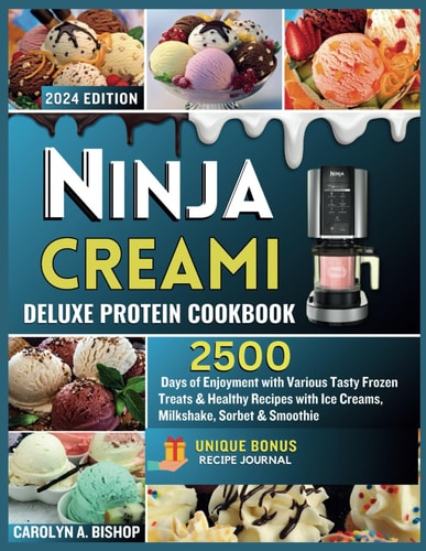 Ninja Creami Deluxe Protein Cookbook : 2500 Days of Enjoyment with Various Tasty Frozen Treats & Healthy Recipes with Ice Creams, Milkshake, Sorbet & Smoothie