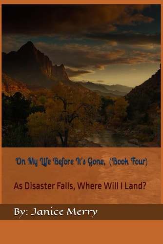 On My Life Before It's Gone, Book Four As Disaster Falls, Where Will I Land?