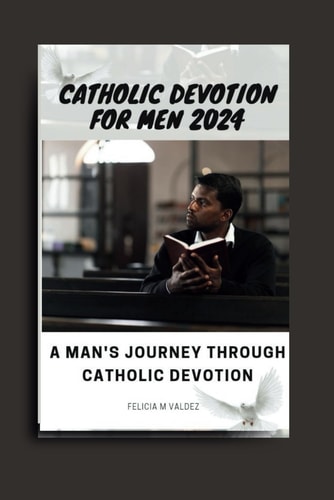 Catholic Devotion for Men 2024 A Man's Journey Through Catholic Devotion