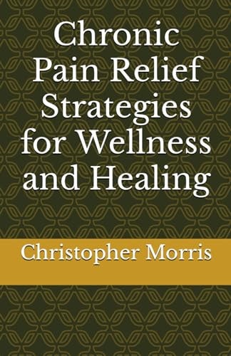 Chronic Pain Relief Strategies for Wellness and Healing