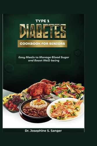 Type 1 Diabetes Cookbook For Seniors Easy Meals To Manage Blood Sugar And Boost Well-Being