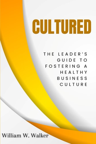 Cultured The Leader's Guide To Fostering A Healthy Business Culture