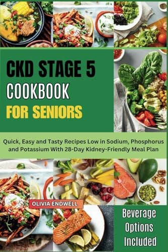 Ckd Stage 5 Cookbook for Seniors Quick, Easy and Tasty Recipes Low in Sodium, Phosphorus and Potassium With 28-Day Kidney-Friendly Meal Plan