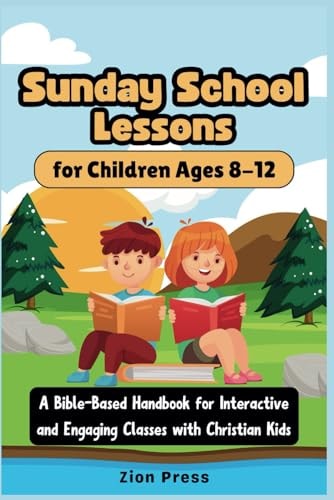 Sunday School Lessons for Children Ages 8-12 A Bible-Based Handbook for Interactive and Engaging Classes with Christian Kids