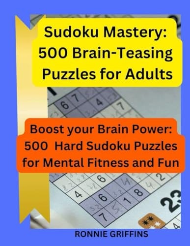 Sudoku Mastery 500 Brain-Teasing Puzzles for Adults: Boost Your Brain Power: 500 Hard Sudoku Puzzles for Mental Fitness and Fun