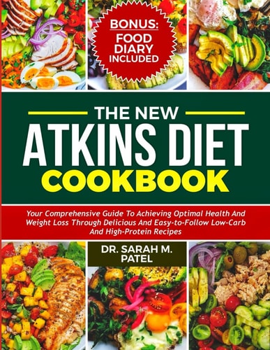 The New Atkins Diet Cookbook Your Comprehensive Guide to Achieving Optimal Health and Weight Loss Through Delicious and Easy-to-Follow Low-Carb and High-Protein Recipes