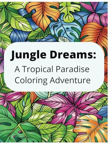 Jungle Dreams A Tropical Paradise Coloring Adventure: Adult Coloring Book of Tropical Plants