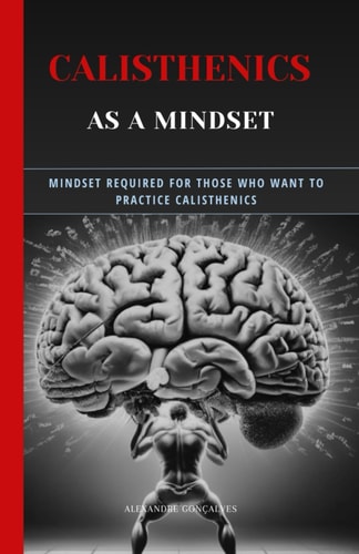 Calisthenics as a MindSet Mindset Required for Those who Want to Practice Calisthenics