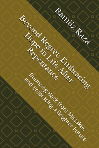 Beyond Regret Embracing Hope in Life After Repentance: Bouncing Back from Mistakes and Embracing a Brighter Future