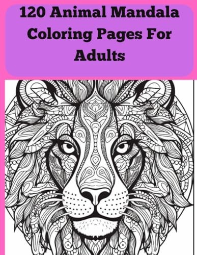 120 Animal Mandala Coloring Pages Adults "Serenity in Circles: 120 Animal Mandala Designs for Adult Coloring Bliss"