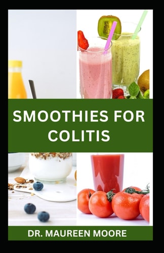 Smoothies for Colitis Quick and Easy Colitis Recipes for Prevention and Management