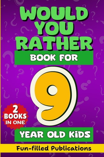 Would You Rather Book for 9 Year Old Kids A Fun Gamebook of Crazy Choices, Hilarious Silly Challenging Questions, Brain-stumpers, Adventure Scenarios, Mad Decisions and Awesome Riddles for Age 9