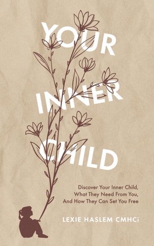 YOUR INNER CHILD Discover Your Inner Child, what They Need from You, and how They Can Set You Free