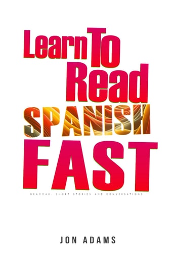 Learn To Read Spanish Fast Grammar, Short Stories, Conversations and Signs and Scenarios to Speed Up Spanish Learning