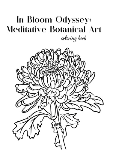 In Bloom Odyssey Meditative Botanical Art. Simple Flower Coloring Book to Relieve Stress and Relax Adults and Children