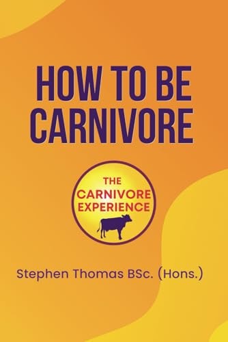 How To Be Carnivore Your Roadmap To Better Health