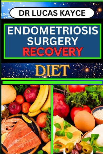 Endometriosis Surgery Recovery Diet Proven Surgical Solutions And Nourishing Your Healing Journey For Reproductive Organ