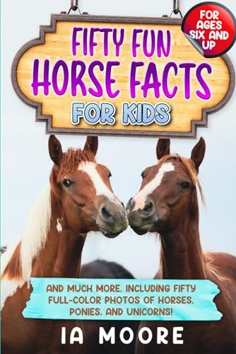 Fifty Fun Horse Facts for Kids And Much More, Including Fifty Full-Color Photos of Horses, Ponies, and Unicorns!