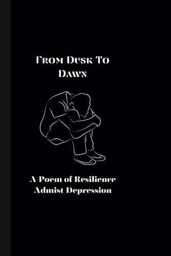 From Dusk To Dawn A Poem of Resilience Amidst Depression