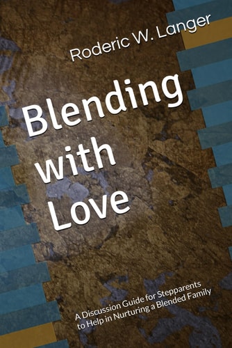 Blending with Love A Discussion Guide for Stepparent's to Help in Nurturing a Blended Family