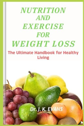 Nutrition and Exercise for Weight Loss The Ultimate Handbook for Healthy Living, REDUCED CALORIE, WEIGHT MANAGEMENT, HEALTHY IMMUNE SYSTEM AIDS, Shedding Pounds