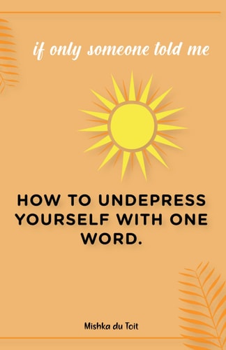 How to Undepress Yourself with One Word If Only Someone Told Me