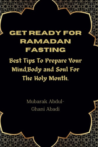 Get Ready For Ramadan Fasting Best Tips To Prepare Your Mind, Body and Soul For The Holy Month.